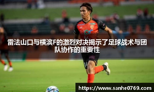 雷法山口与横滨F的激烈对决揭示了足球战术与团队协作的重要性